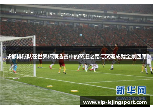 成都排球队在世界杯预选赛中的奋进之路与突破成就全景回顾