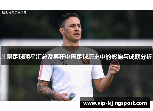 川籍足球明星汇总及其在中国足球历史中的影响与成就分析