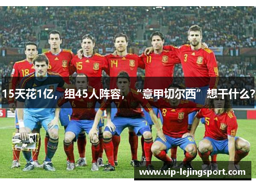 15天花1亿，组45人阵容，“意甲切尔西”想干什么？
